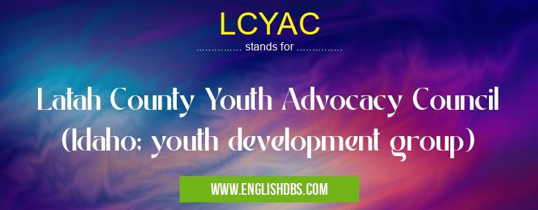 LCYAC means Latah County Youth Advocacy Council (Idaho; youth development group) LCYAC