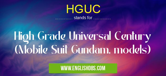 HGUC means High Grade Universal Century (Mobile Suit Gundam, models) HGUC