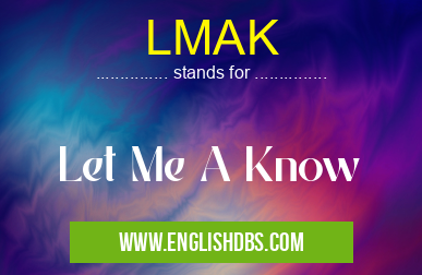 LMAK means Let Me A Know LMAK
