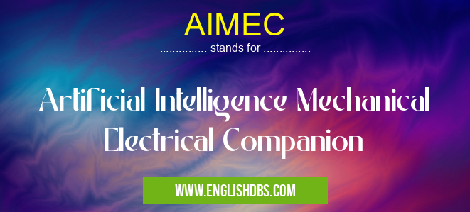 AIMEC means Artificial Intelligence Mechanical Electrical Companion AIMEC