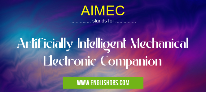 AIMEC means Artificially Intelligent Mechanical Electronic Companion AIMEC