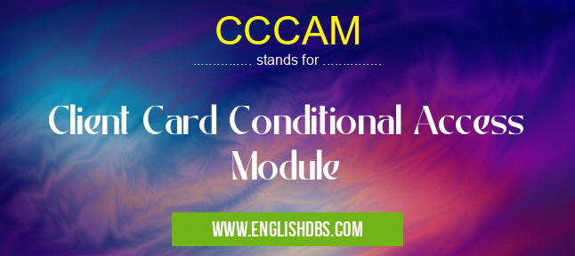 CCCAM means Client Card Conditional Access Module CCCAM