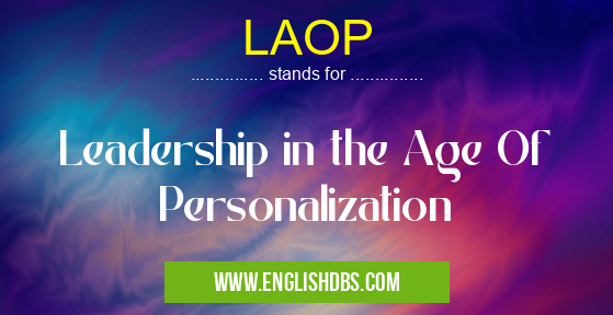 LAOP means Leadership in the Age Of Personalization LAOP