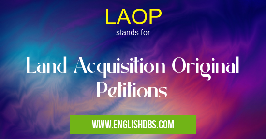 LAOP means Land Acquisition Original Petitions LAOP