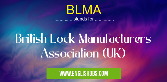 BLMA means British Lock Manufacturers Association (UK) BLMA
