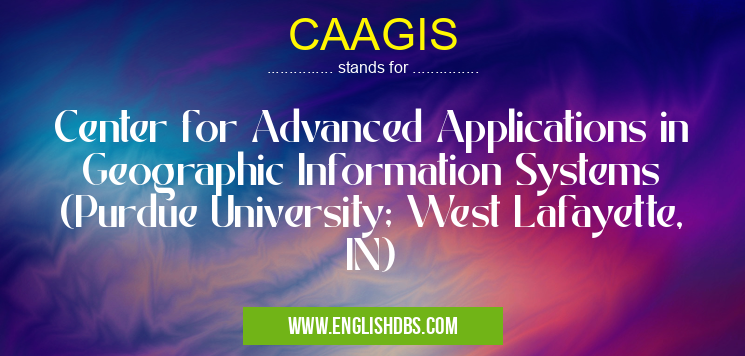 CAAGIS means Center for Advanced Applications in Geographic Information Systems (Purdue University; West Lafayette, IN) CAAGIS