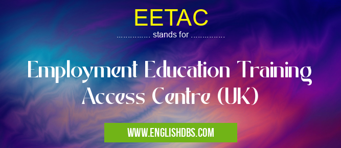 EETAC means Employment Education Training Access Centre (UK) EETAC