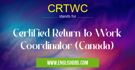 CRTWC means Certified Return to Work Coordinator (Canada) CRTWC