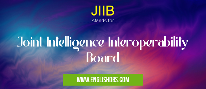 JIIB means Joint Intelligence Interoperability Board JIIB