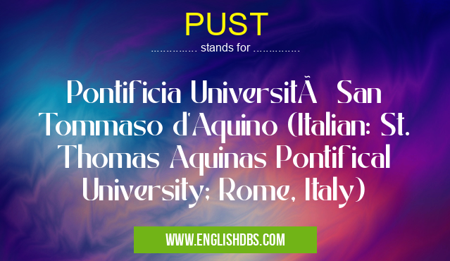 PUST means Pontificia Università San Tommaso d'Aquino (Italian: St. Thomas Aquinas Pontifical University; Rome, Italy) PUST
