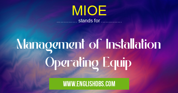 MIOE means Management of Installation Operating Equip MIOE
