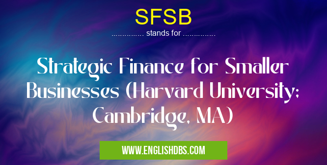 SFSB means Strategic Finance for Smaller Businesses (Harvard University; Cambridge, MA) SFSB