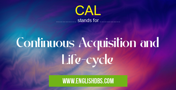 CAL means Continuous Acquisition and Life-cycle CAL