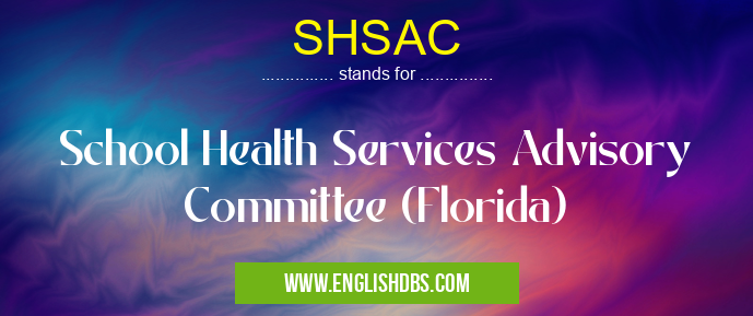 SHSAC means School Health Services Advisory Committee (Florida) SHSAC