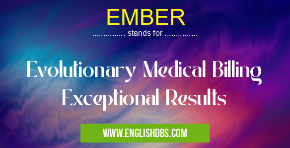 EMBER means Evolutionary Medical Billing Exceptional Results EMBER
