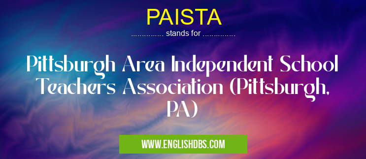 PAISTA means Pittsburgh Area Independent School Teachers Association (Pittsburgh, PA) PAISTA