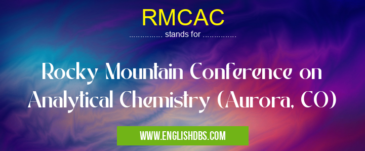 RMCAC means Rocky Mountain Conference on Analytical Chemistry (Aurora, CO) RMCAC