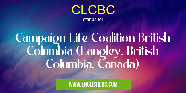 CLCBC means Campaign Life Coalition British Columbia (Langley, British Columbia, Canada) CLCBC