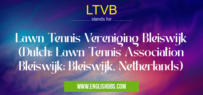LTVB means Lawn Tennis Vereniging Bleiswijk (Dutch: Lawn Tennis Association Bleiswijk; Bleiswijk, Netherlands) LTVB
