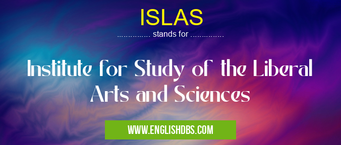 ISLAS means Institute for Study of the Liberal Arts and Sciences ISLAS