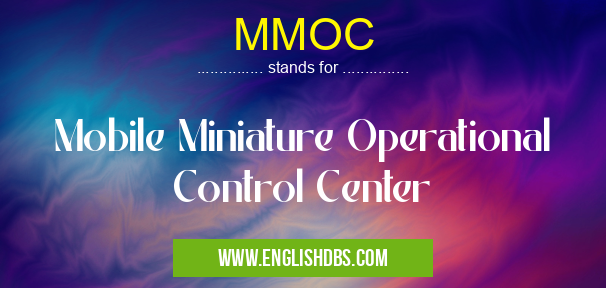 MMOC means Mobile Miniature Operational Control Center MMOC