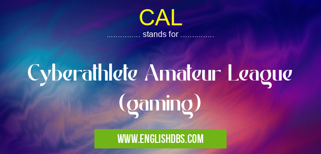 CAL means Cyberathlete Amateur League (gaming) CAL