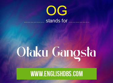 OG means Otaku Gangsta OG