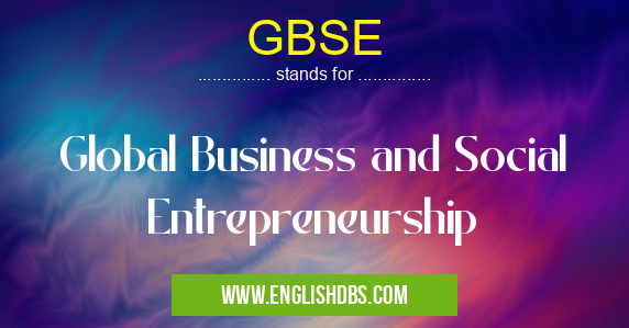 GBSE means Global Business and Social Entrepreneurship GBSE