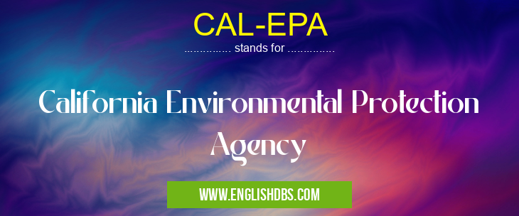 CAL-EPA means California Environmental Protection Agency CAL-EPA