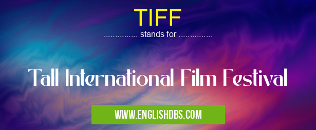 TIFF means Tall International Film Festival TIFF