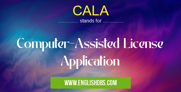 CALA means Computer-Assisted License Application CALA