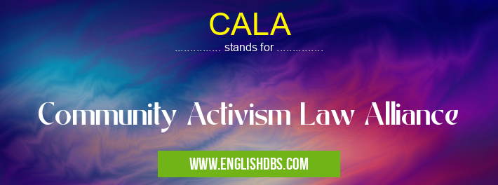 CALA means Community Activism Law Alliance CALA