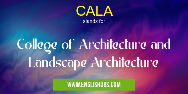 CALA means College of Architecture and Landscape Architecture CALA