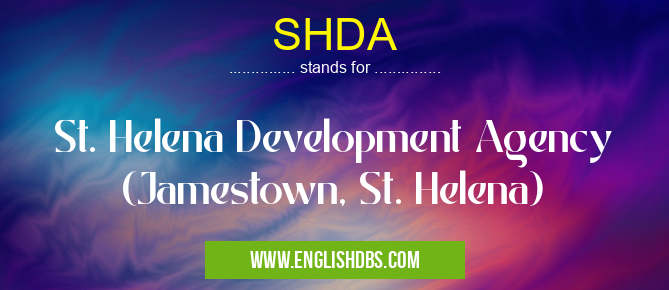 SHDA means St. Helena Development Agency (Jamestown, St. Helena) SHDA
