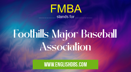 FMBA means Foothills Major Baseball Association FMBA