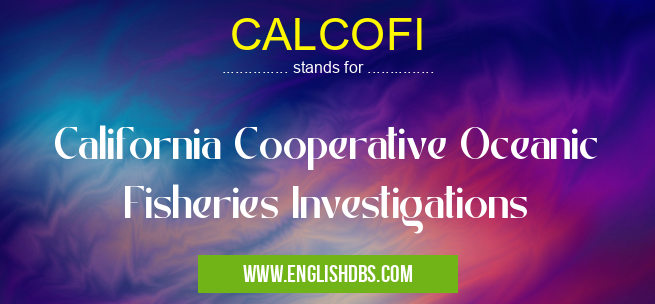 CALCOFI means California Cooperative Oceanic Fisheries Investigations CALCOFI
