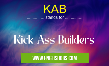 KAB means Kick Ass Builders KAB