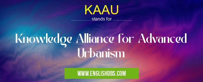 KAAU means Knowledge Alliance for Advanced Urbanism KAAU