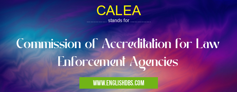 CALEA means Commission of Accreditation for Law Enforcement Agencies CALEA
