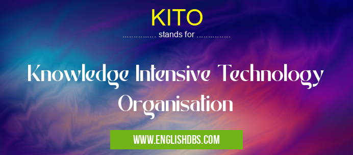 KITO means Knowledge Intensive Technology Organisation KITO