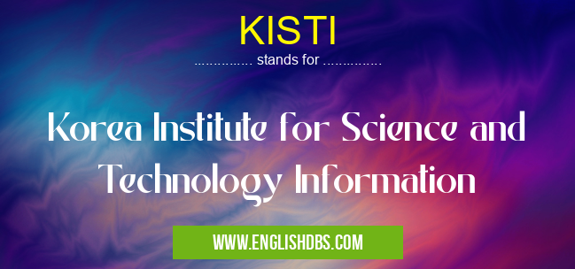 KISTI means Korea Institute for Science and Technology Information KISTI