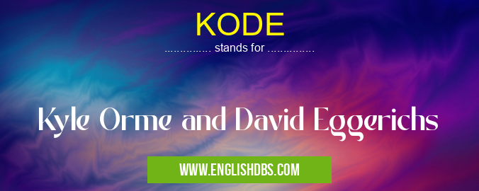 KODE means Kyle Orme and David Eggerichs KODE