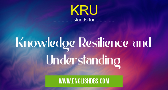 KRU means Knowledge Resilience and Understanding KRU
