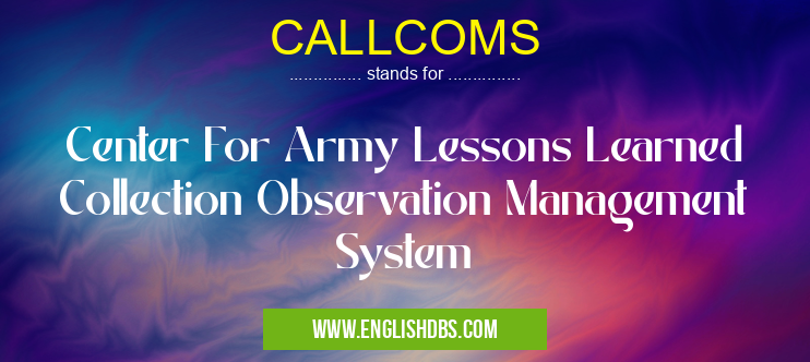 CALLCOMS means Center For Army Lessons Learned Collection Observation Management System CALLCOMS