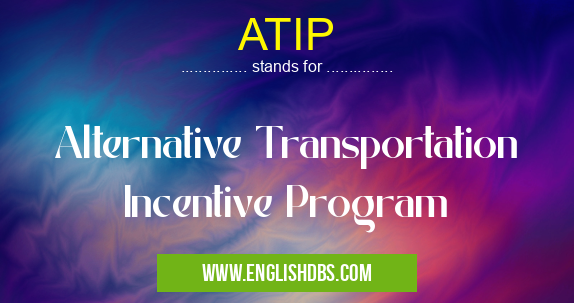 ATIP means Alternative Transportation Incentive Program ATIP