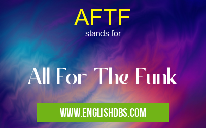 AFTF means All For The Funk AFTF
