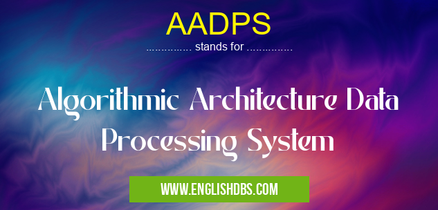 AADPS means Algorithmic Architecture Data Processing System AADPS