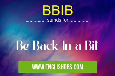 BBIB means Be Back In a Bit BBIB