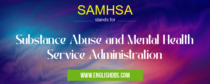 SAMHSA means Substance Abuse and Mental Health Service Administration SAMHSA