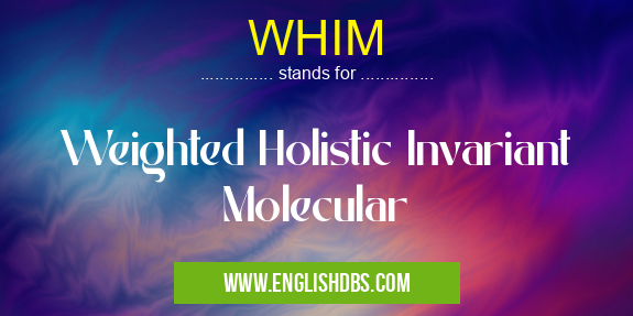 WHIM means Weighted Holistic Invariant Molecular WHIM